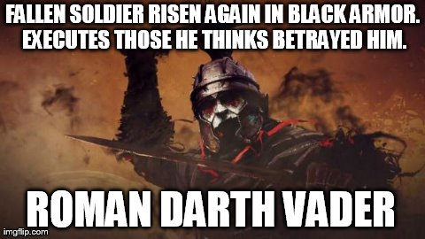The truth about the Ryse: Son of Rome version of Damocles. | FALLEN SOLDIER RISEN AGAIN IN BLACK ARMOR. EXECUTES THOSE HE THINKS BETRAYED HIM. ROMAN DARTH VADER | image tagged in truth,gaming,star wars,darth vader | made w/ Imgflip meme maker