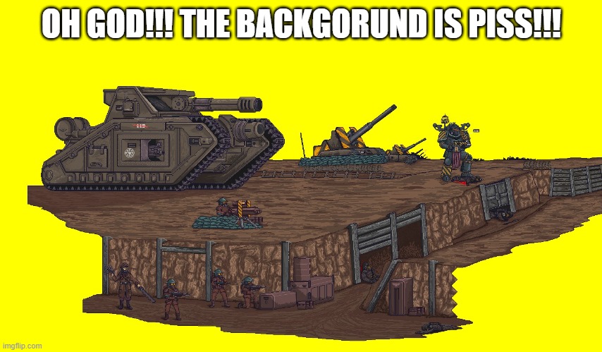 Trench | OH GOD!!! THE BACKGORUND IS PISS!!! | image tagged in trench | made w/ Imgflip meme maker