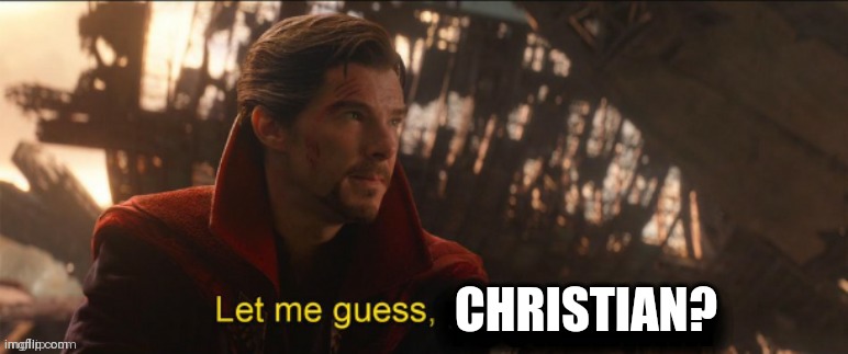 Dr Strange let me guess 2 | CHRISTIAN? | image tagged in dr strange let me guess 2 | made w/ Imgflip meme maker