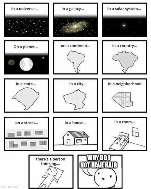 in a universe in a galaxy person thinking | WHY DO I NOT HAVE HAIR | image tagged in in a universe in a galaxy person thinking,hair,funny memes,sleep | made w/ Imgflip meme maker