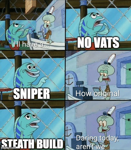 Daring today, aren't we squidward | NO VATS; SNIPER; STEATH BUILD | image tagged in daring today aren't we squidward | made w/ Imgflip meme maker