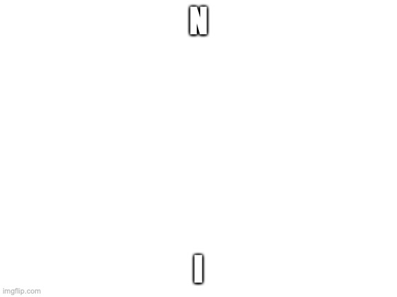 spell the rest of the word | N; I | image tagged in blank white template | made w/ Imgflip meme maker