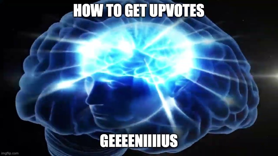 But you didn't have to cut me off | HOW TO GET UPVOTES GEEEENIIIIUS | image tagged in but you didn't have to cut me off | made w/ Imgflip meme maker