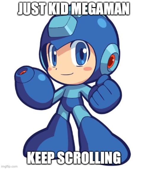 Megaman | JUST KID MEGAMAN; KEEP SCROLLING | image tagged in mega man | made w/ Imgflip meme maker