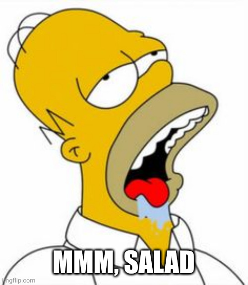 homer yummy | MMM, SALAD | image tagged in homer yummy | made w/ Imgflip meme maker