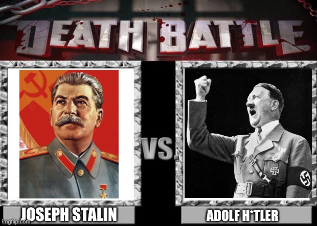 Hitler vs Stalin | JOSEPH STALIN; ADOLF H*TLER | image tagged in death battle,stalin,memes,joseph stalin,hitler,hitler vs stalin | made w/ Imgflip meme maker