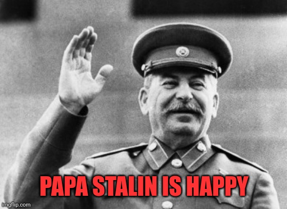 Papa Stalin stream | PAPA STALIN IS HAPPY | image tagged in excuse me stalin,stalin,joseph stalin,gulag | made w/ Imgflip meme maker