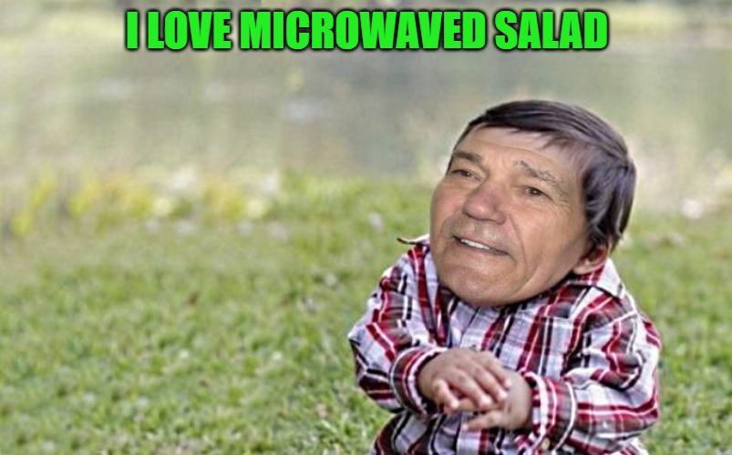 evil-kewlew-toddler | I LOVE MICROWAVED SALAD | image tagged in evil-kewlew-toddler | made w/ Imgflip meme maker