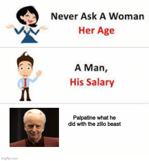 Never ask a woman her age | Palpatine what he did with the zillo beast | image tagged in never ask a woman her age | made w/ Imgflip meme maker