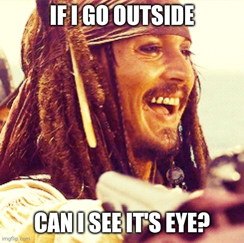 JACK LAUGH | IF I GO OUTSIDE CAN I SEE IT'S EYE? | image tagged in jack laugh | made w/ Imgflip meme maker