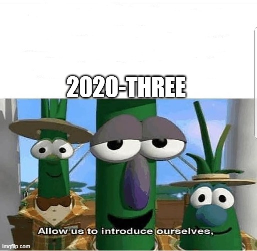 Allow us to introduce ourselves | 2020-THREE | image tagged in allow us to introduce ourselves | made w/ Imgflip meme maker