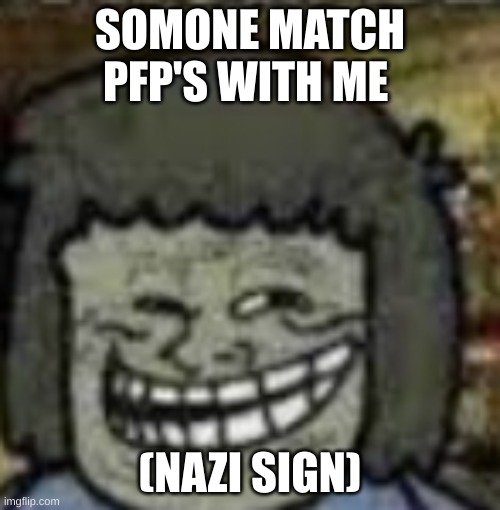you know who else? | SOMONE MATCH PFP'S WITH ME; (NAZI SIGN) | image tagged in you know who else | made w/ Imgflip meme maker