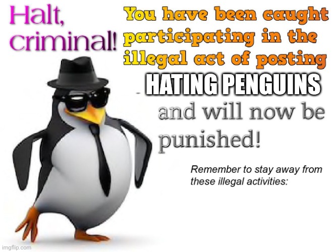 halt criminal! | HATING PENGUINS | image tagged in halt criminal | made w/ Imgflip meme maker