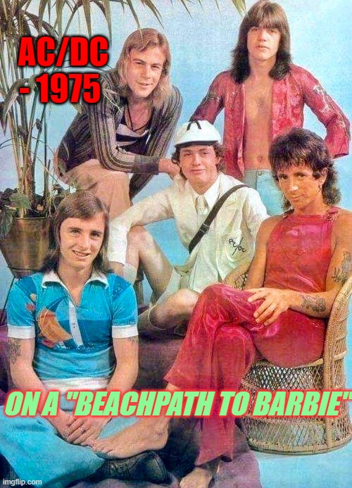 'Highway to Hell' Gone Wild! | AC/DC - 1975; ON A "BEACHPATH TO BARBIE" | image tagged in acdc,satire,classic rock | made w/ Imgflip meme maker