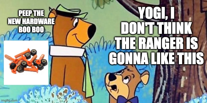 I don't think the Ranger likes orange bolts | PEEP THE NEW HARDWARE BOO BOO; YOGI, I DON'T THINK THE RANGER IS GONNA LIKE THIS | image tagged in skateboarding | made w/ Imgflip meme maker