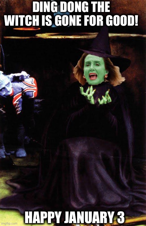 DING DONG THE WITCH IS GONE FOR GOOD! HAPPY JANUARY 3 | image tagged in nancy pelosi,democrats,memes,speaker,congress,wicked witch of the west | made w/ Imgflip meme maker