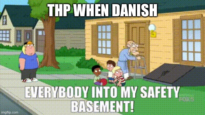 THP WHEN DANISH | made w/ Imgflip meme maker