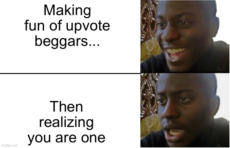 Disappointed Black Guy | Making fun of upvote beggars... Then realizing you are one | image tagged in disappointed black guy,upvote begging,upvote beggars,oops,dammit | made w/ Imgflip meme maker