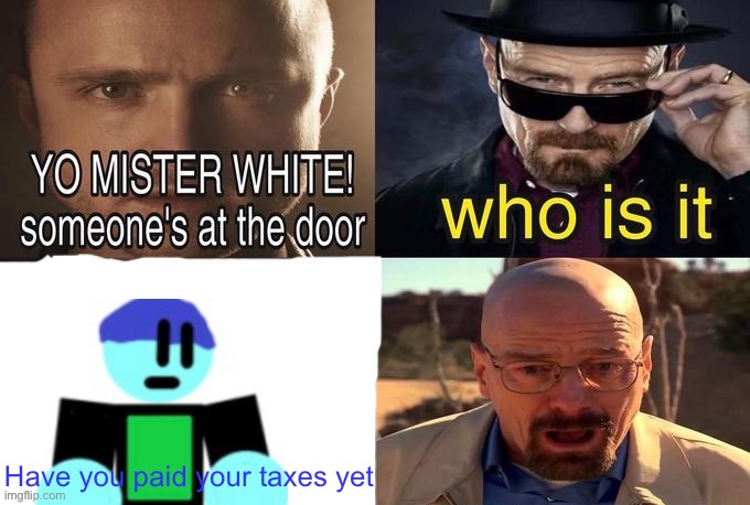 Late to the trend | Have you paid your taxes yet | image tagged in yo mr white | made w/ Imgflip meme maker