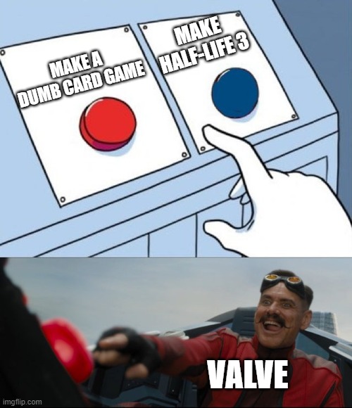 Robotnik Button | MAKE HALF-LIFE 3; MAKE A DUMB CARD GAME; VALVE | image tagged in robotnik button | made w/ Imgflip meme maker