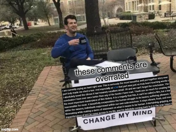Change My Mind | these comments are
overrated | image tagged in memes,change my mind | made w/ Imgflip meme maker