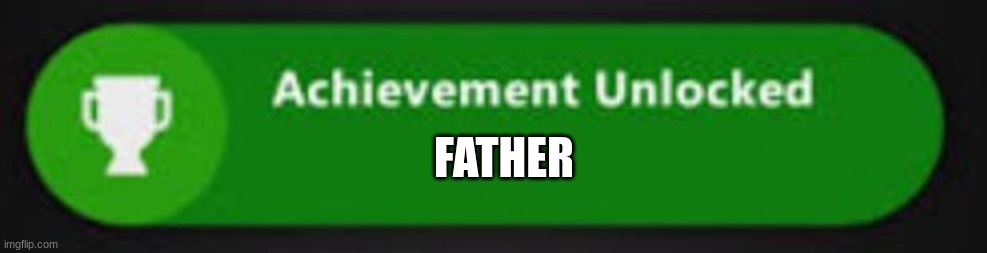 Xbox One achievement  | FATHER | image tagged in xbox one achievement | made w/ Imgflip meme maker