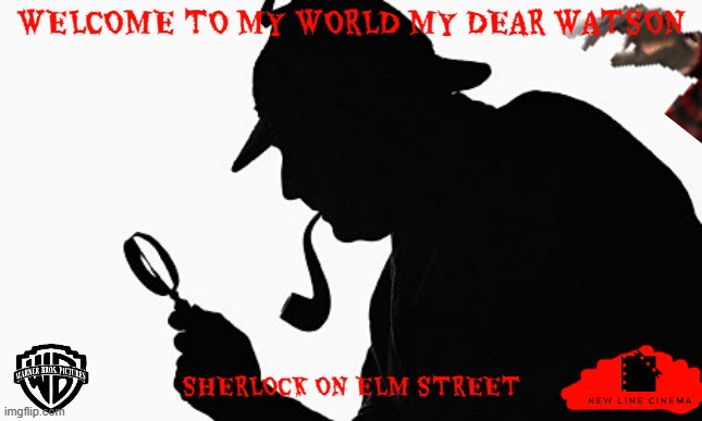 since sherlock holmes is now in public domain why not make this happen | WELCOME TO MY WORLD MY DEAR WATSON; SHERLOCK ON ELM STREET | image tagged in sherlock holmes,public domain,warner bros,new line cinema,horror movie | made w/ Imgflip meme maker