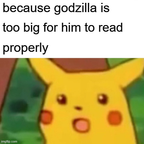 Surprised Pikachu Meme | because godzilla is too big for him to read properly | image tagged in memes,surprised pikachu | made w/ Imgflip meme maker