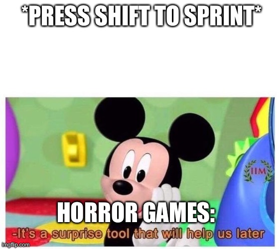 When you can sprint, there’s a reason | *PRESS SHIFT TO SPRINT*; HORROR GAMES: | image tagged in it's a surprise tool that will help us later,horror,memes,gaming | made w/ Imgflip meme maker