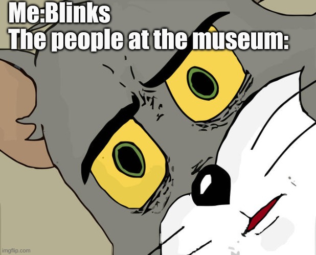 I think the sculpture moved | Me:Blinks
The people at the museum: | image tagged in memes,unsettled tom | made w/ Imgflip meme maker