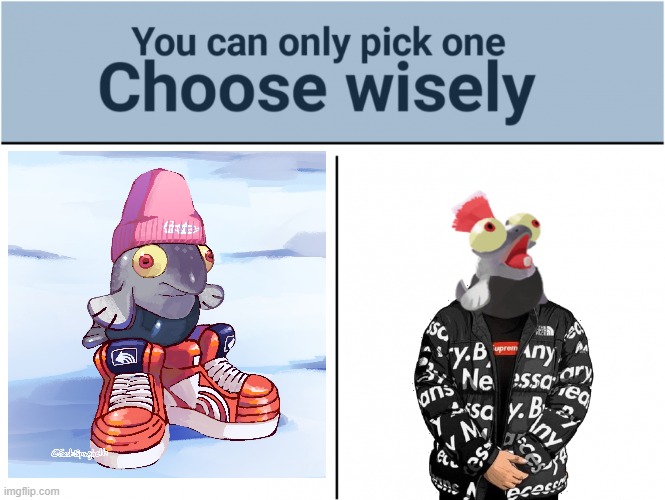 Which drip buddy will you choose? | image tagged in you can pick only one choose wisely,drip,smallfry,littlebuddy | made w/ Imgflip meme maker
