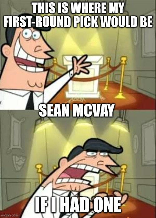 below a football meme but I dont care | THIS IS WHERE MY FIRST-ROUND PICK WOULD BE; SEAN MCVAY; IF I HAD ONE | image tagged in memes,this is where i'd put my trophy if i had one | made w/ Imgflip meme maker