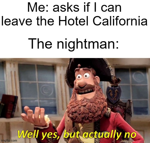 Such a lovely place... |  Me: asks if I can leave the Hotel California; The nightman: | image tagged in well yes but actually no | made w/ Imgflip meme maker