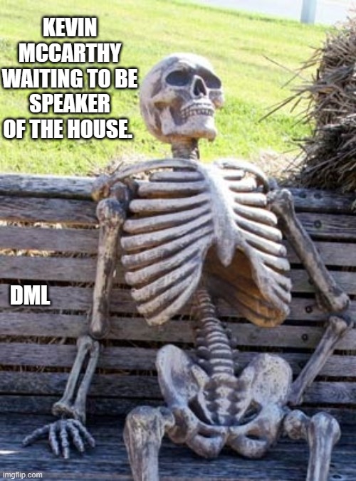 Skeleton on bench |  KEVIN MCCARTHY WAITING TO BE SPEAKER OF THE HOUSE. DML | image tagged in skeleton on bench | made w/ Imgflip meme maker