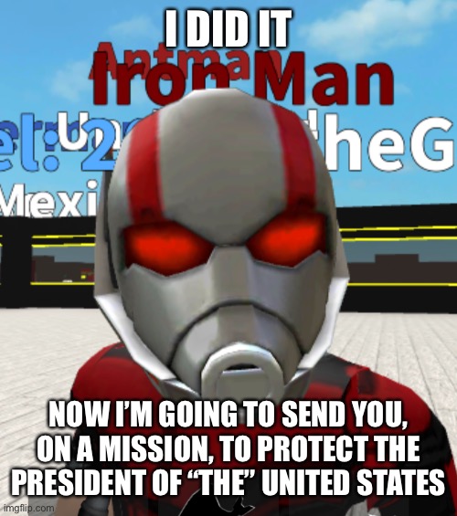 I DID IT NOW I’M GOING TO SEND YOU, ON A MISSION, TO PROTECT THE PRESIDENT OF “THE” UNITED STATES | made w/ Imgflip meme maker