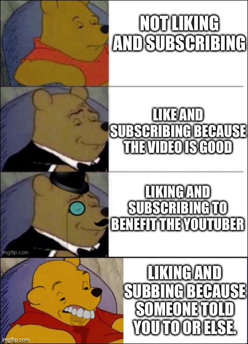 Sub for money. Like for happi | NOT LIKING AND SUBSCRIBING; LIKE AND SUBSCRIBING BECAUSE THE VIDEO IS GOOD; LIKING AND SUBSCRIBING TO BENEFIT THE YOUTUBER; LIKING AND SUBBING BECAUSE SOMEONE TOLD YOU TO OR ELSE. | image tagged in good better best wut,subscribe,like,youtube | made w/ Imgflip meme maker