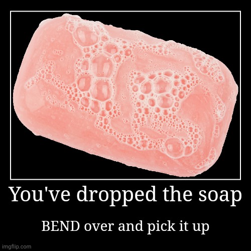 Soap | image tagged in funny,demotivationals | made w/ Imgflip demotivational maker