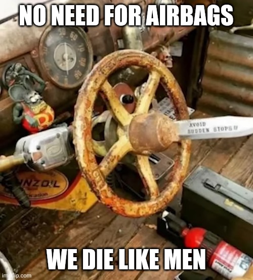 airbags are a big no no | NO NEED FOR AIRBAGS; WE DIE LIKE MEN | image tagged in airbags,memes,funny,knife,cars | made w/ Imgflip meme maker