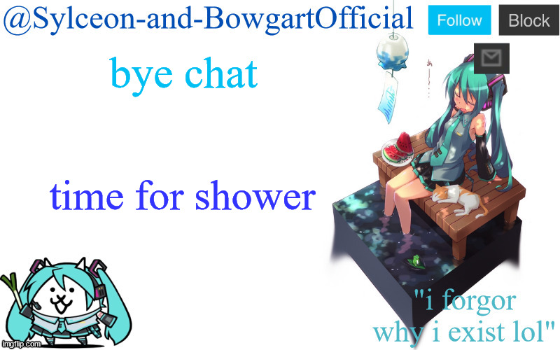 bye chat; time for shower | image tagged in sylc's miku announcement temp | made w/ Imgflip meme maker
