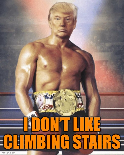 Rocky Trump | I DON’T LIKE CLIMBING STAIRS | image tagged in rocky trump | made w/ Imgflip meme maker