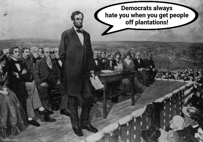 Democrats always
hate you when you get people
off plantations! | made w/ Imgflip meme maker