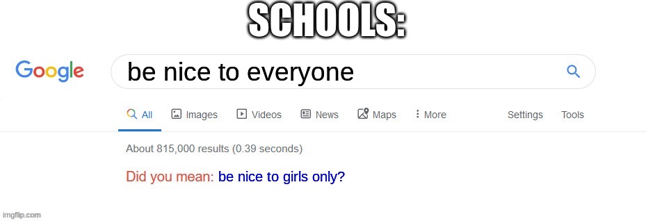 Did you mean? | SCHOOLS:; be nice to everyone; be nice to girls only? | image tagged in did you mean | made w/ Imgflip meme maker