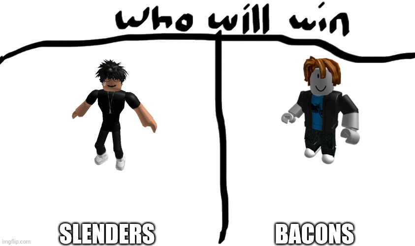 who will win | SLENDERS; BACONS | image tagged in who will win | made w/ Imgflip meme maker