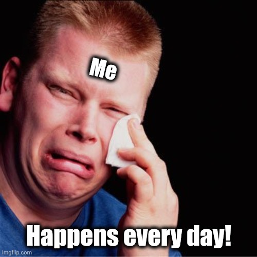 Crying boy | Me Happens every day! | image tagged in crying boy | made w/ Imgflip meme maker