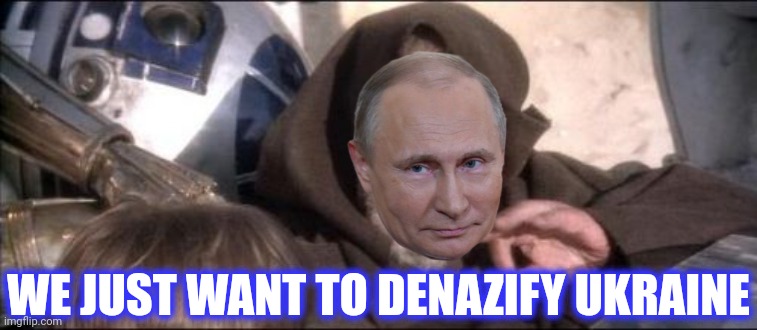 These Aren't The Droids You Were Looking For Meme | WE JUST WANT TO DENAZIFY UKRAINE | image tagged in memes,these aren't the droids you were looking for | made w/ Imgflip meme maker
