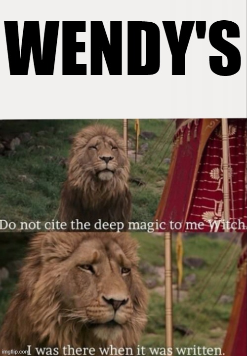 I was there when it was written with blank | WENDY'S | image tagged in i was there when it was written with blank | made w/ Imgflip meme maker