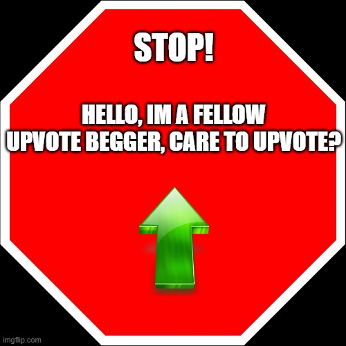 UPVOTE OR LEAVE | STOP! HELLO, IM A FELLOW UPVOTE BEGGER, CARE TO UPVOTE? | image tagged in blank stop sign,upvote begging,upvote,follow | made w/ Imgflip meme maker