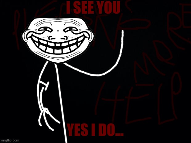 Black background | I SEE YOU YES I DO... | image tagged in black background | made w/ Imgflip meme maker
