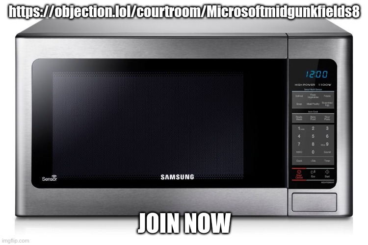 microwave | https://objection.lol/courtroom/Microsoftmidgunkfields8; JOIN NOW | image tagged in microwave | made w/ Imgflip meme maker