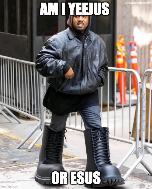 Yeezy Boots | AM I YEEJUS; OR ESUS | image tagged in yeezy boots | made w/ Imgflip meme maker